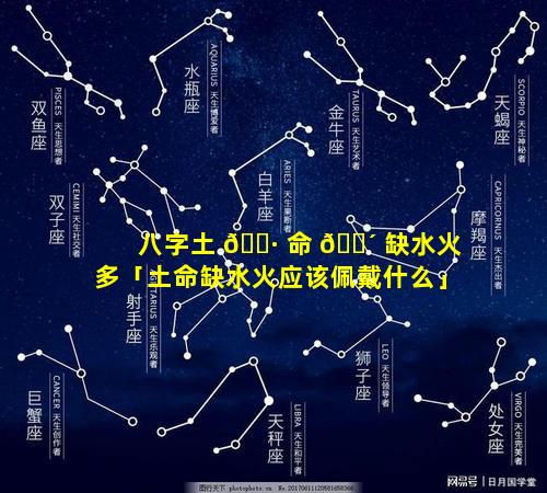 八字土 🌷 命 🐴 缺水火多「土命缺水火应该佩戴什么」